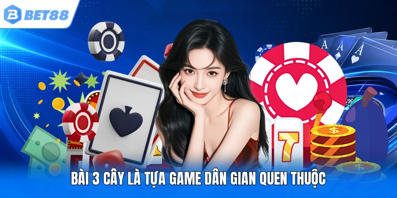 Bài 3 cây là tựa game dân gian quen thuộc Bài 3 cây là tựa game dân gian quen thuộc