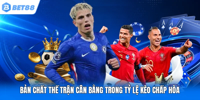 Bản chất thế trận cân bằng trong tỷ lệ kèo chấp hòa