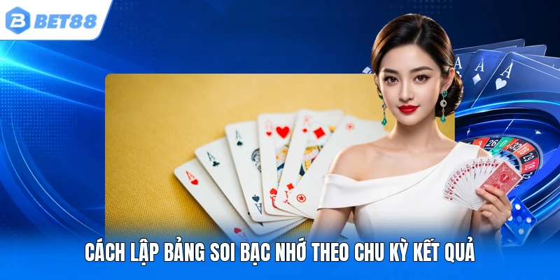 Cách lập bảng soi bạc nhớ theo chu kỳ kết quả