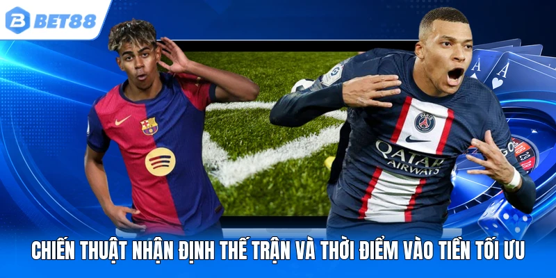 Chiến thuật nhận định thế trận và thời điểm vào tiền tối ưu