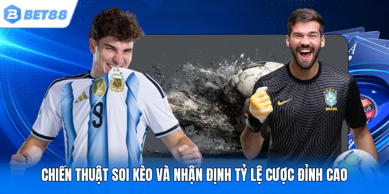 Chiến thuật soi kèo và nhận định tỷ lệ cược đỉnh cao
