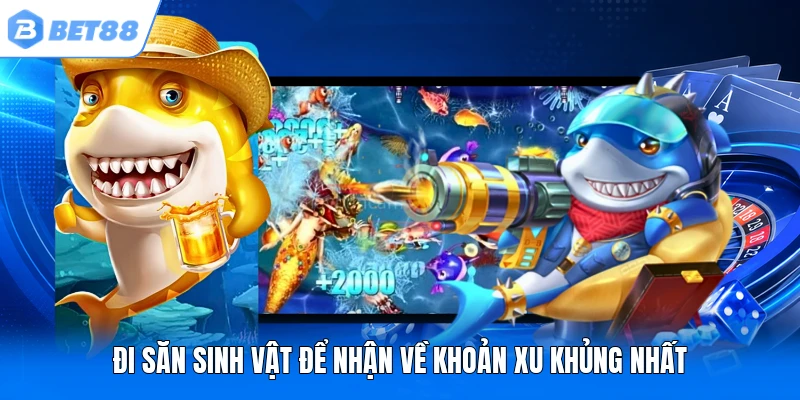 Đi săn sinh vật để nhận về khoản xu khủng nhất