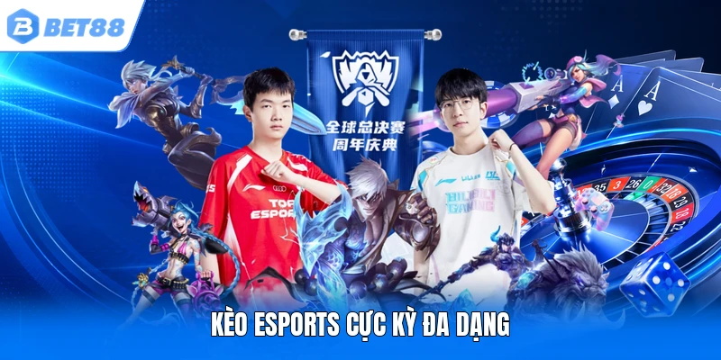 Kèo Esports cực kỳ đa dạng