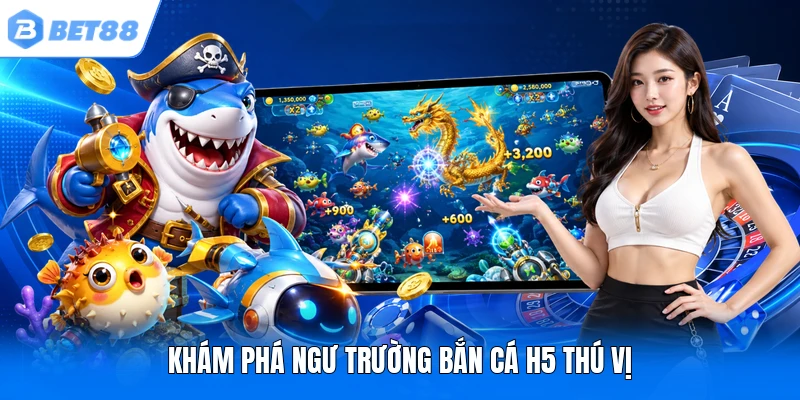 Khám phá ngư trường bắn cá H5 thú vị