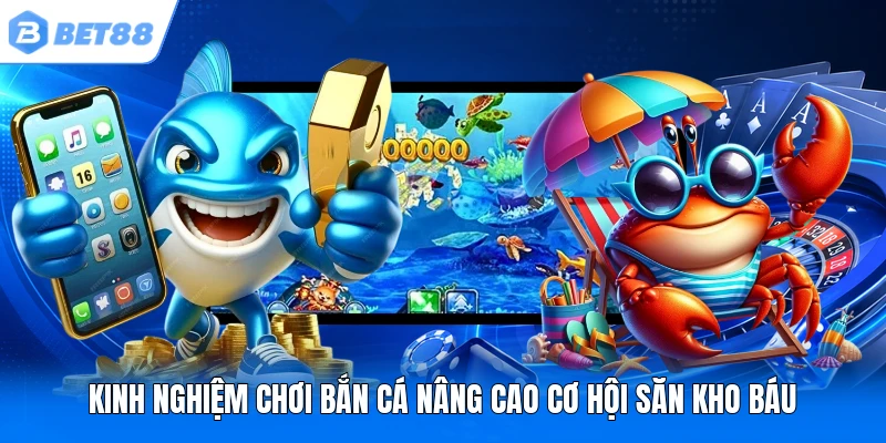 Kinh nghiệm chơi bắn cá nâng cao cơ hội săn kho báu