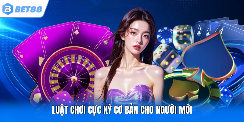 Luật chơi cực kỳ cơ bản cho người mới