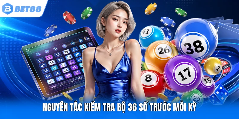 Nguyên tắc kiểm tra bộ 36 số trước mỗi kỳ