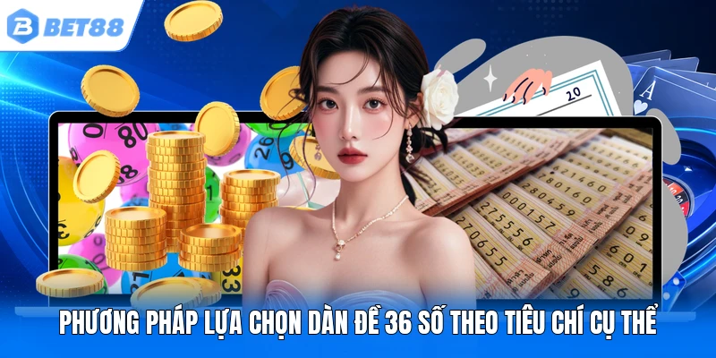 Phương pháp lựa chọn dàn đề 36 số theo tiêu chí cụ thể
