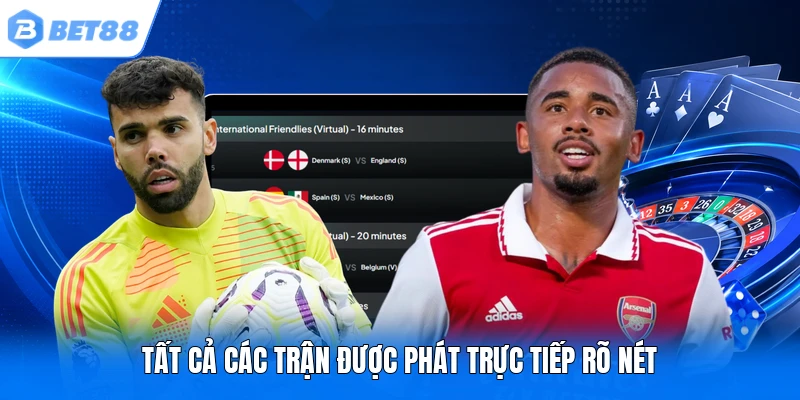Tất cả các trận được phát trực tiếp rõ nét