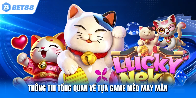 Thông tin tổng quan về tựa game Mèo May Mắn Thông tin tổng quan về tựa game Mèo May Mắn