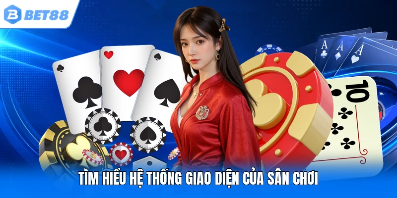 Tìm hiểu hệ thống giao diện của sân chơi