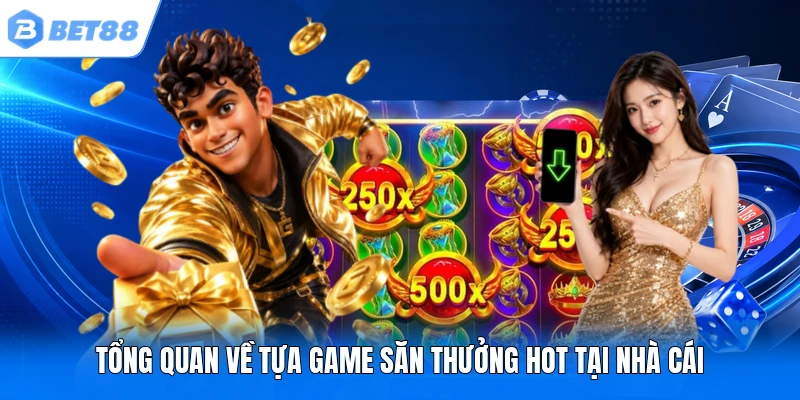Tổng quan về tựa game săn thưởng hot tại nhà cái