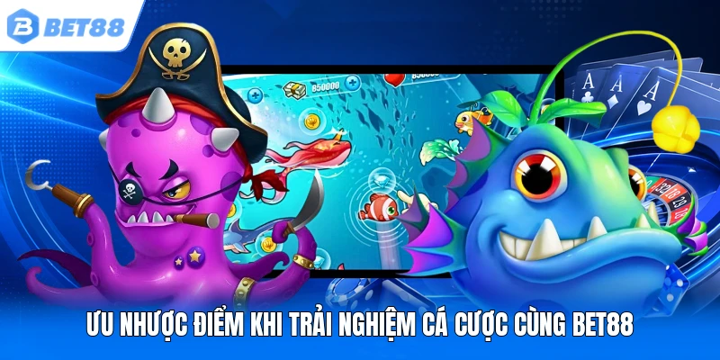 Ưu nhược điểm khi trải nghiệm cá cược cùng BET88